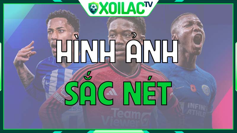 XoilacTV luôn có hình ảnh vô cùng sắc nét